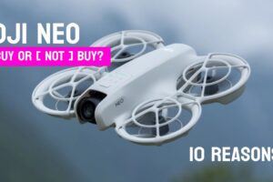 DJI Neo - 10 Reasons Buy or [ Not Buy ].